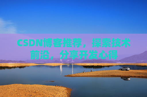 CSDN博客推荐，探索技术前沿，分享开发心得